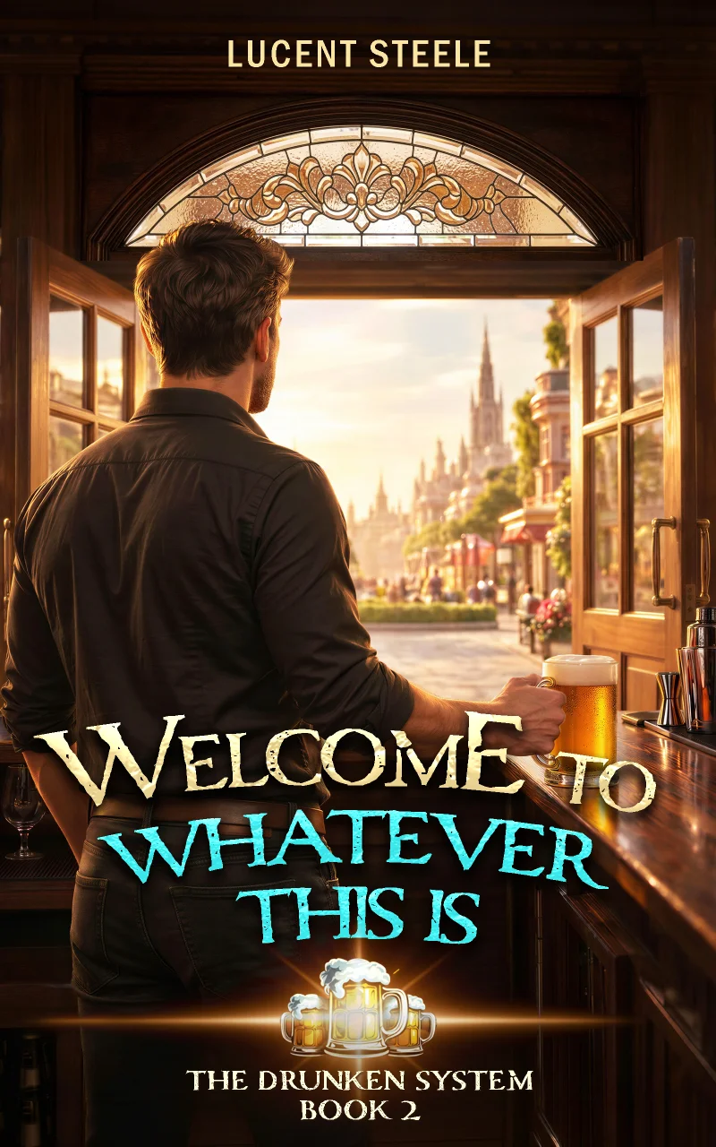Welcome to Whatever This Is, The Drunken System Book 2, by Lucent Steele. A man in a dark shirt stands at a tavern bar, looking out open doors at a sunlit fantasy city, holding a beer.